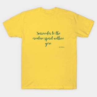 Surrender to the creative spirit within you T-Shirt